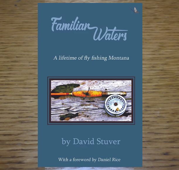 Familiar Waters: A Lifetime of Fly Fishing Montana , David Stuver